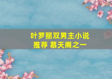 叶罗丽双男主小说推荐 慕天阁之一